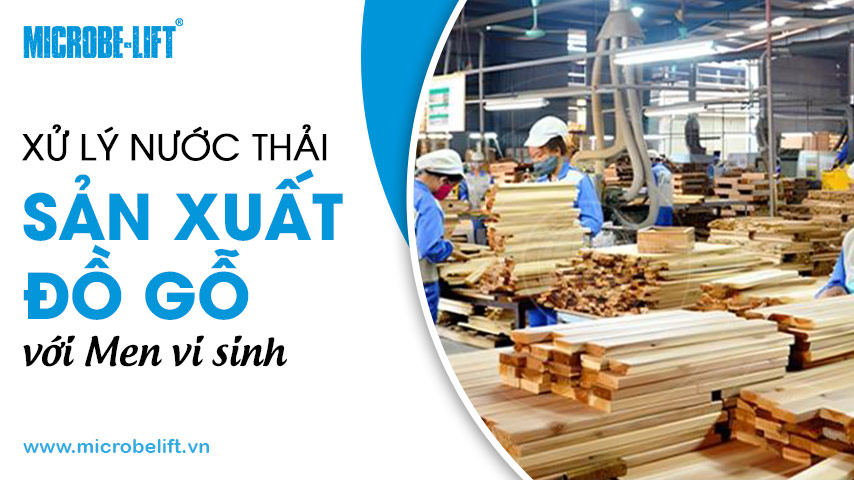 Xử lý nước thải sản xuất đồ gỗ với Men vi sinh