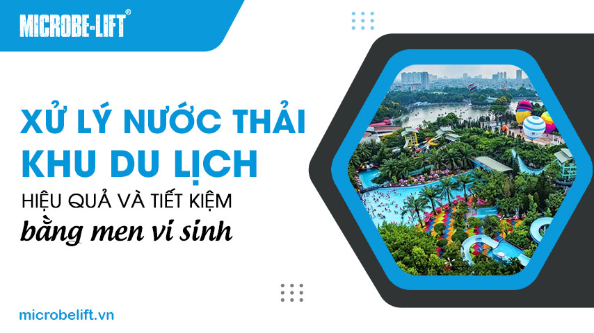 Xử lý nước thải khu du lịch hiệu quả và tiết kiệm bằng men vi sinh