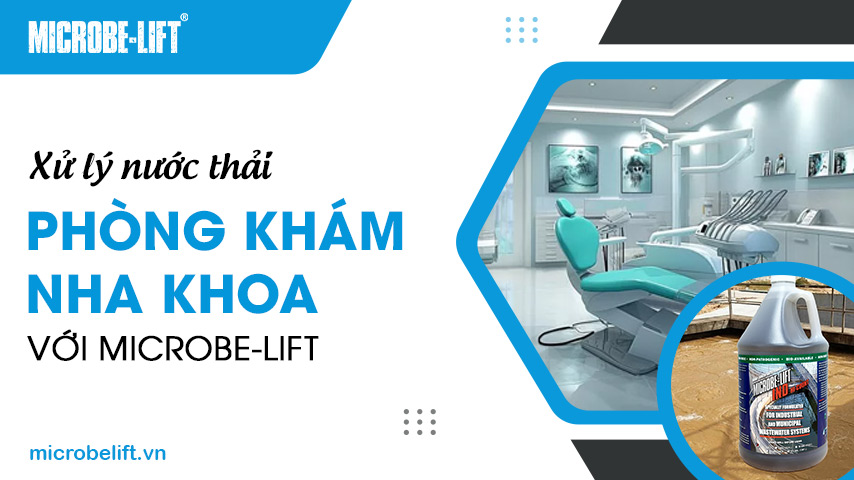 Xử lý nước thải phòng khám nha khoa với Microbe-Lift