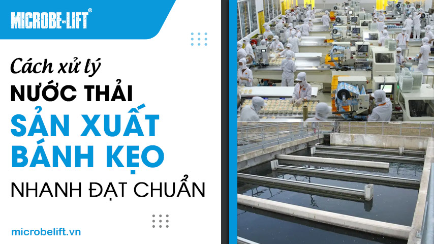 Cách xử lý nước thải sản xuất bánh kẹo nhanh đạt chuẩn!