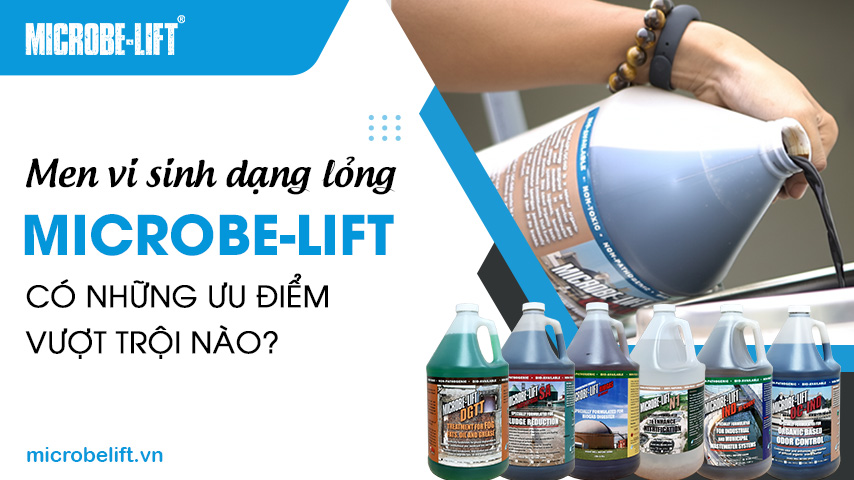 Men vi sinh dạng lỏng Microbe-Lift có những ưu điểm vượt trội nào?