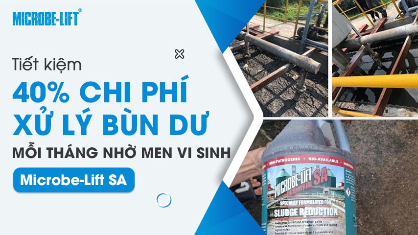 Tiết kiệm 40% chi phí xử lý bùn dư mỗi tháng nhờ men vi sinh Microbe-Lift SA